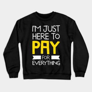 I'M Just Here To Pay For Everything Mom Dad Crewneck Sweatshirt